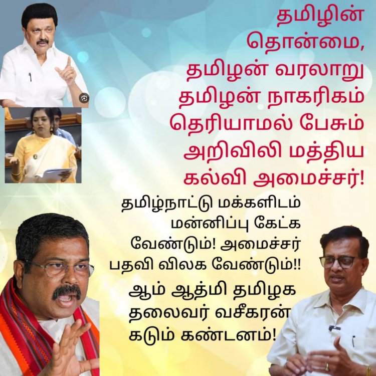 தமிழின் தொன்மை, தமிழன் வரலாறு தமிழன் நாகரிகம் தெரியாமல் பேசும் அறிவிலி மத்திய கல்வி அமைச்சர்.! ஆம் ஆத்மி தலைவர் வசீகரன் கண்டனம்.!